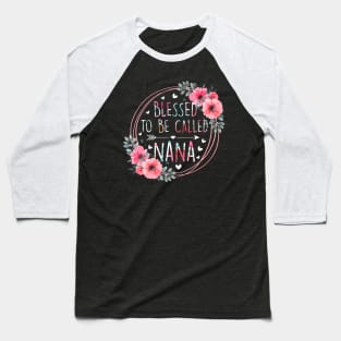 Womens Blessed To Be Called Nana Mothers Day Granmda Flower Floral Baseball T-Shirt